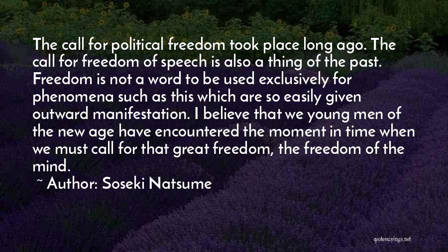Soseki Natsume Quotes: The Call For Political Freedom Took Place Long Ago. The Call For Freedom Of Speech Is Also A Thing Of