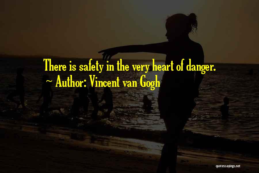 Vincent Van Gogh Quotes: There Is Safety In The Very Heart Of Danger.