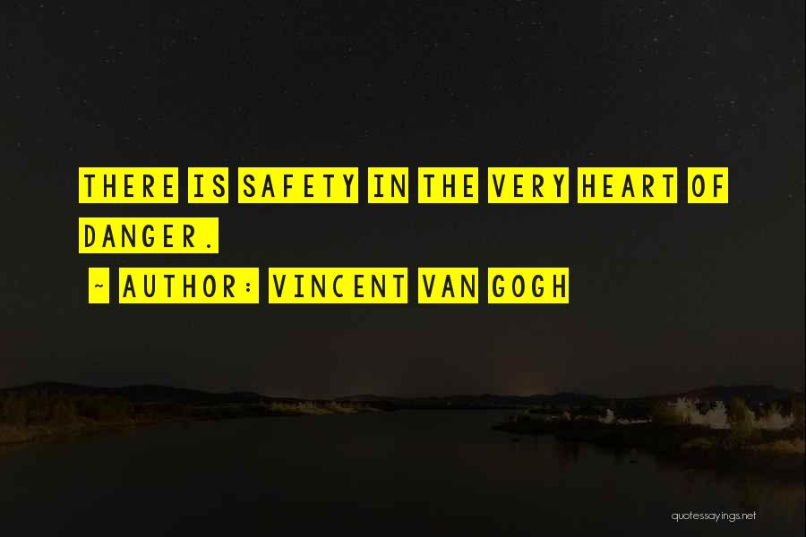 Vincent Van Gogh Quotes: There Is Safety In The Very Heart Of Danger.