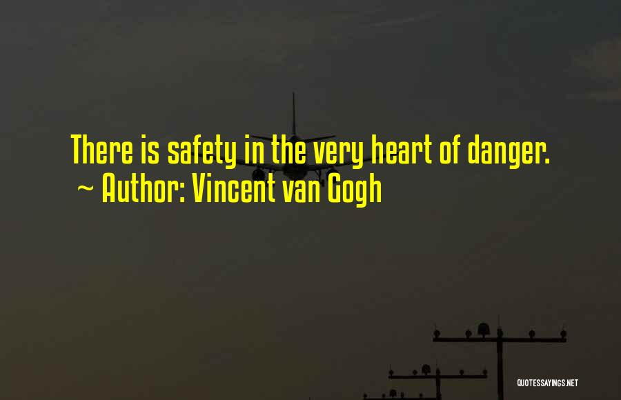 Vincent Van Gogh Quotes: There Is Safety In The Very Heart Of Danger.