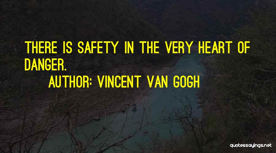 Vincent Van Gogh Quotes: There Is Safety In The Very Heart Of Danger.