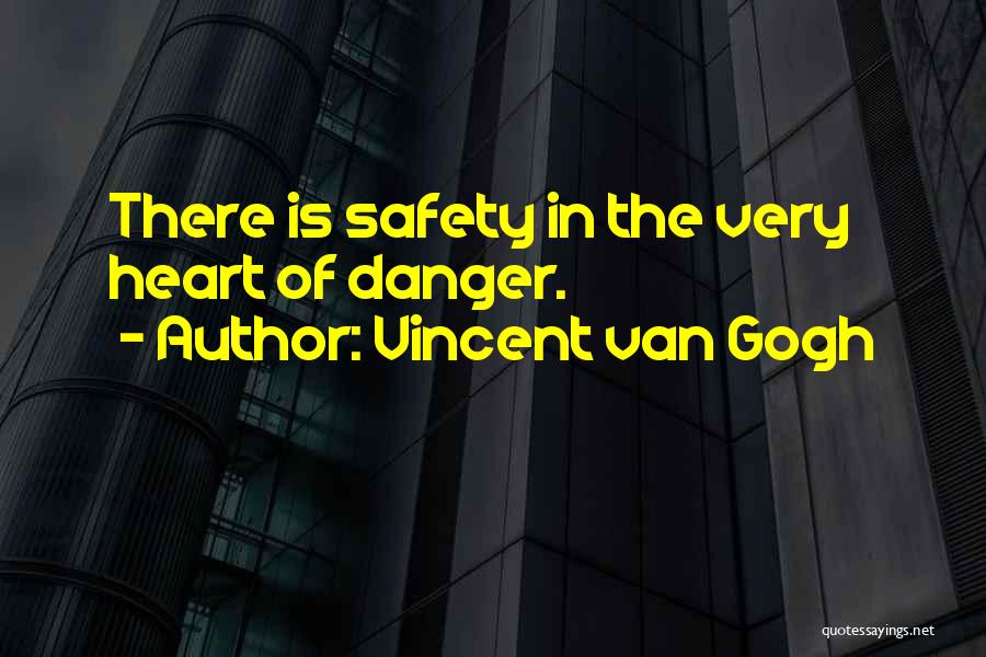 Vincent Van Gogh Quotes: There Is Safety In The Very Heart Of Danger.