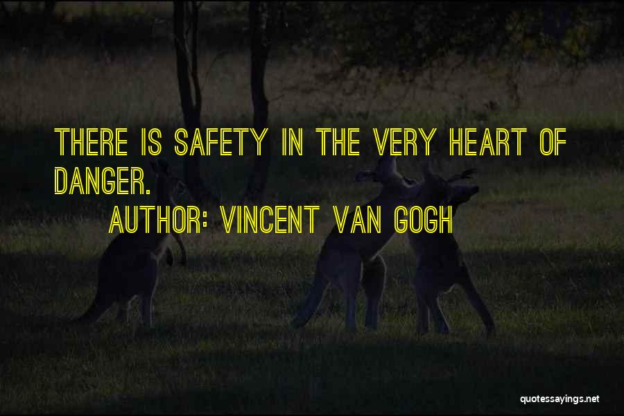 Vincent Van Gogh Quotes: There Is Safety In The Very Heart Of Danger.