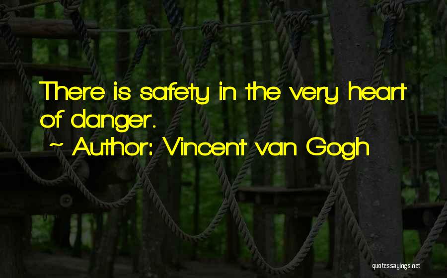 Vincent Van Gogh Quotes: There Is Safety In The Very Heart Of Danger.