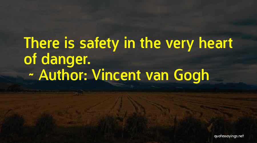 Vincent Van Gogh Quotes: There Is Safety In The Very Heart Of Danger.