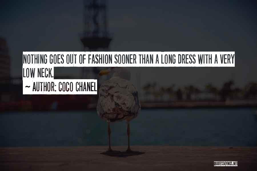 Coco Chanel Quotes: Nothing Goes Out Of Fashion Sooner Than A Long Dress With A Very Low Neck.
