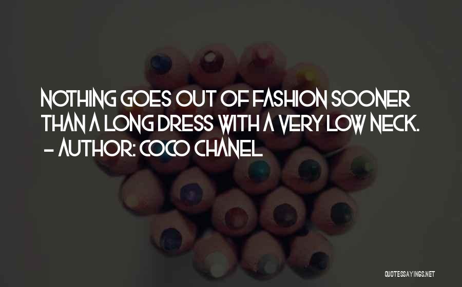 Coco Chanel Quotes: Nothing Goes Out Of Fashion Sooner Than A Long Dress With A Very Low Neck.