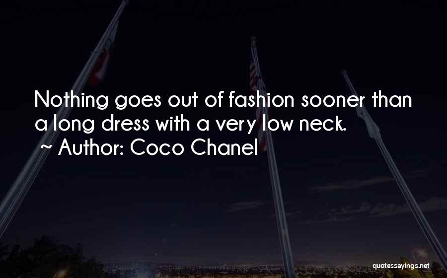 Coco Chanel Quotes: Nothing Goes Out Of Fashion Sooner Than A Long Dress With A Very Low Neck.