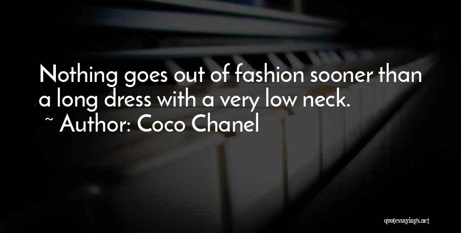 Coco Chanel Quotes: Nothing Goes Out Of Fashion Sooner Than A Long Dress With A Very Low Neck.