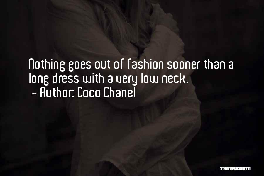 Coco Chanel Quotes: Nothing Goes Out Of Fashion Sooner Than A Long Dress With A Very Low Neck.