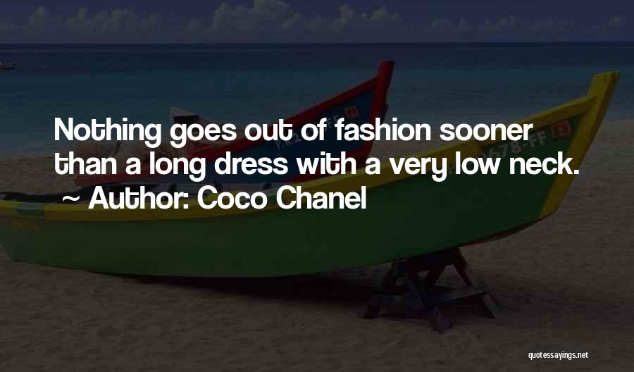 Coco Chanel Quotes: Nothing Goes Out Of Fashion Sooner Than A Long Dress With A Very Low Neck.