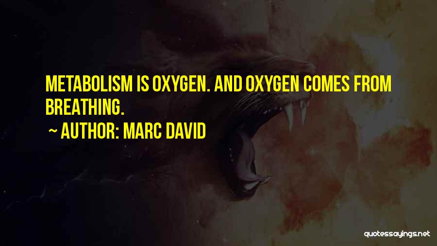 Marc David Quotes: Metabolism Is Oxygen. And Oxygen Comes From Breathing.