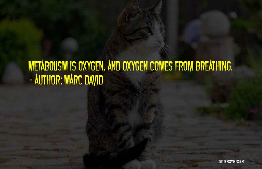 Marc David Quotes: Metabolism Is Oxygen. And Oxygen Comes From Breathing.