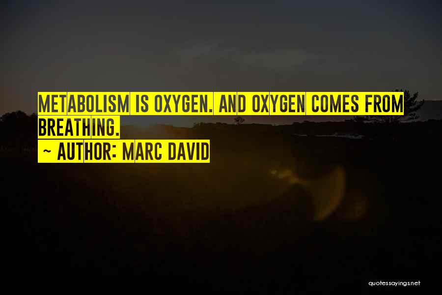 Marc David Quotes: Metabolism Is Oxygen. And Oxygen Comes From Breathing.