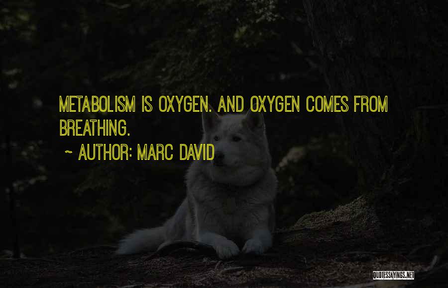 Marc David Quotes: Metabolism Is Oxygen. And Oxygen Comes From Breathing.