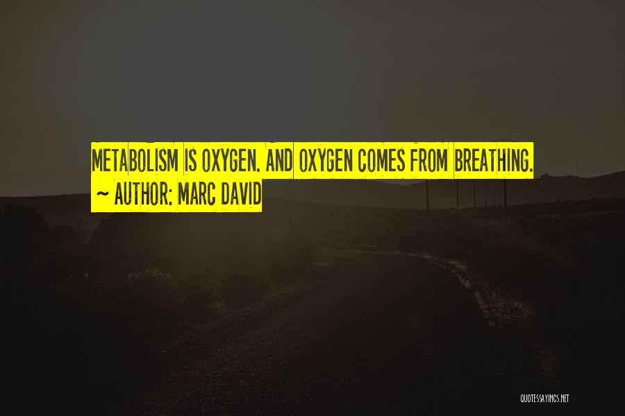 Marc David Quotes: Metabolism Is Oxygen. And Oxygen Comes From Breathing.