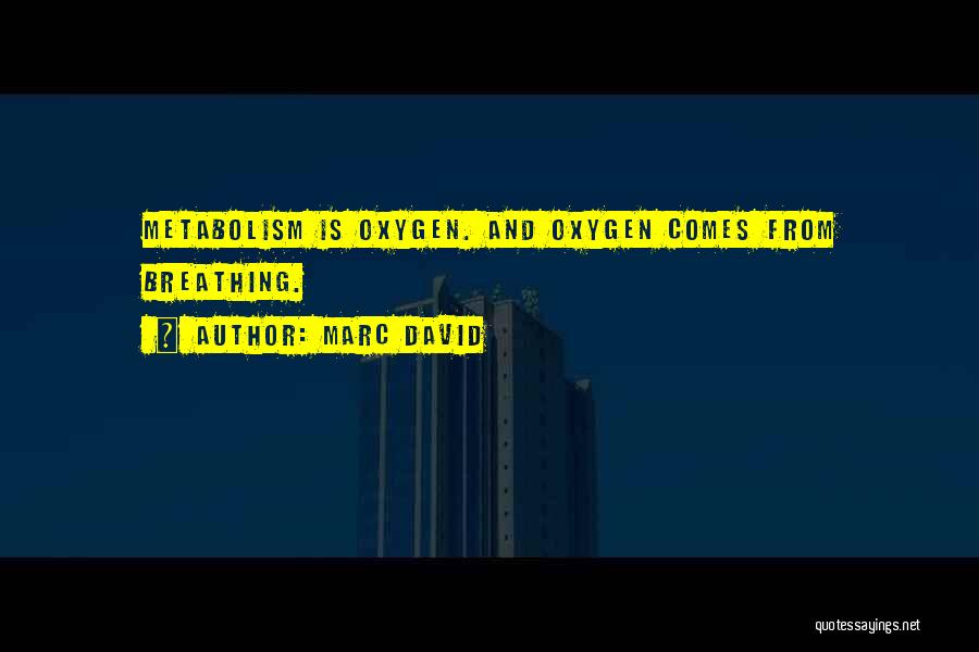 Marc David Quotes: Metabolism Is Oxygen. And Oxygen Comes From Breathing.