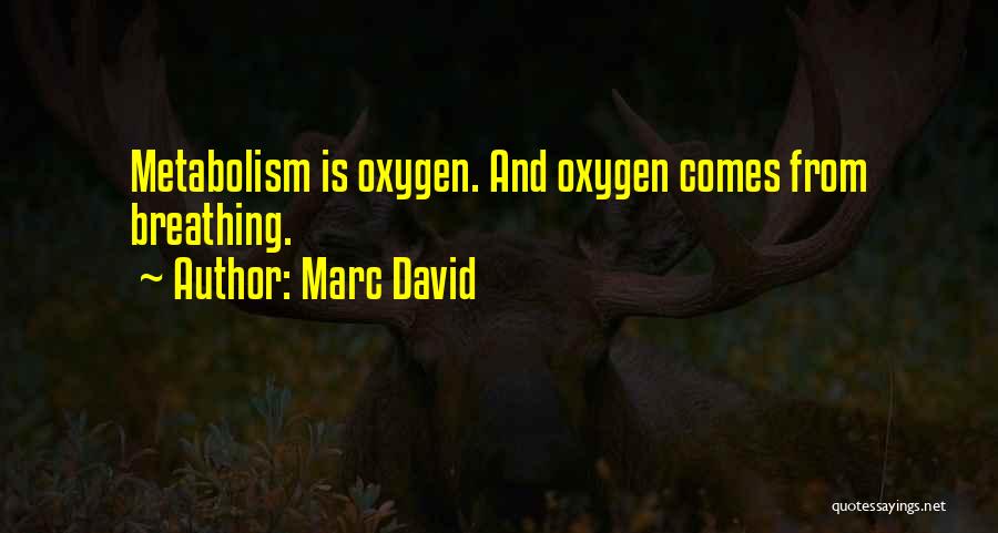 Marc David Quotes: Metabolism Is Oxygen. And Oxygen Comes From Breathing.