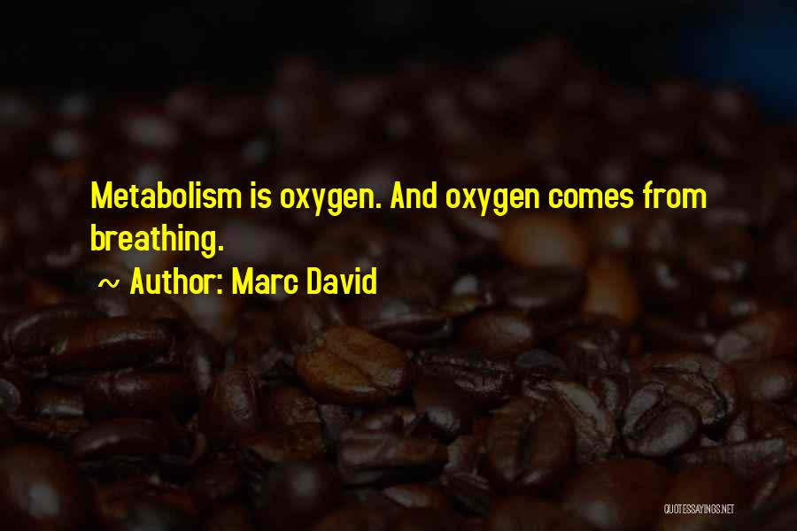 Marc David Quotes: Metabolism Is Oxygen. And Oxygen Comes From Breathing.