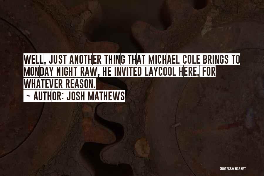 Josh Mathews Quotes: Well, Just Another Thing That Michael Cole Brings To Monday Night Raw, He Invited Laycool Here, For Whatever Reason.