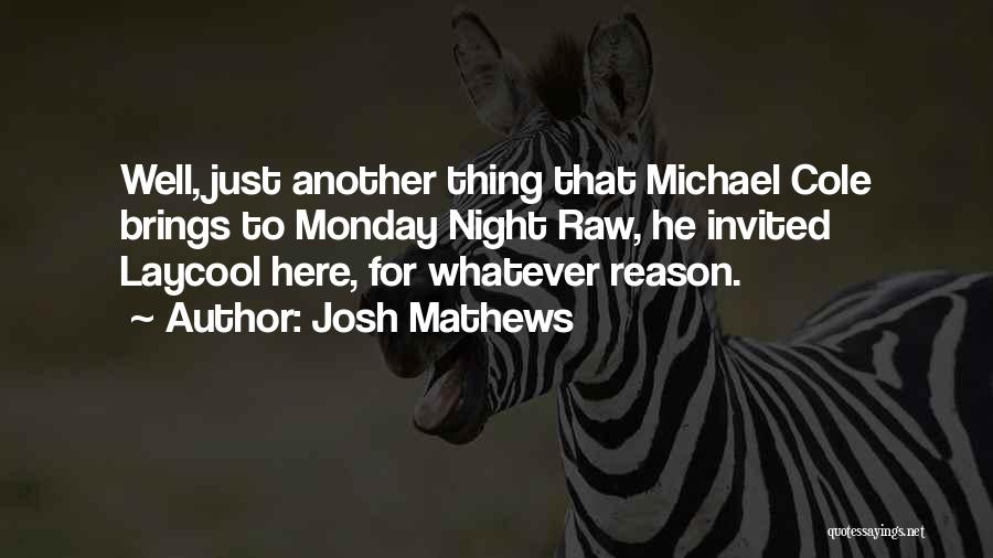 Josh Mathews Quotes: Well, Just Another Thing That Michael Cole Brings To Monday Night Raw, He Invited Laycool Here, For Whatever Reason.