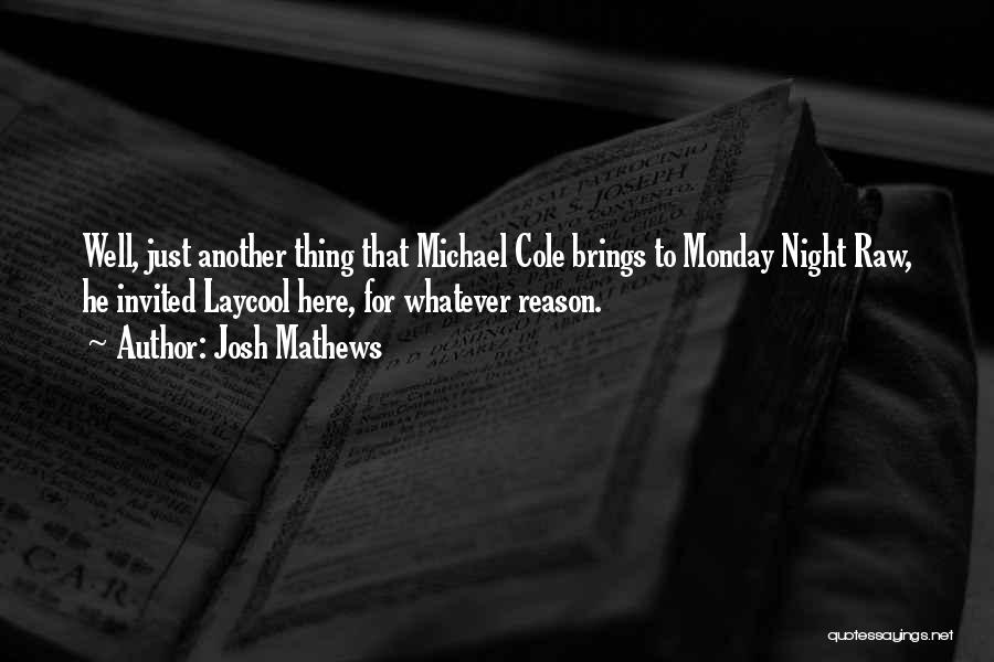 Josh Mathews Quotes: Well, Just Another Thing That Michael Cole Brings To Monday Night Raw, He Invited Laycool Here, For Whatever Reason.