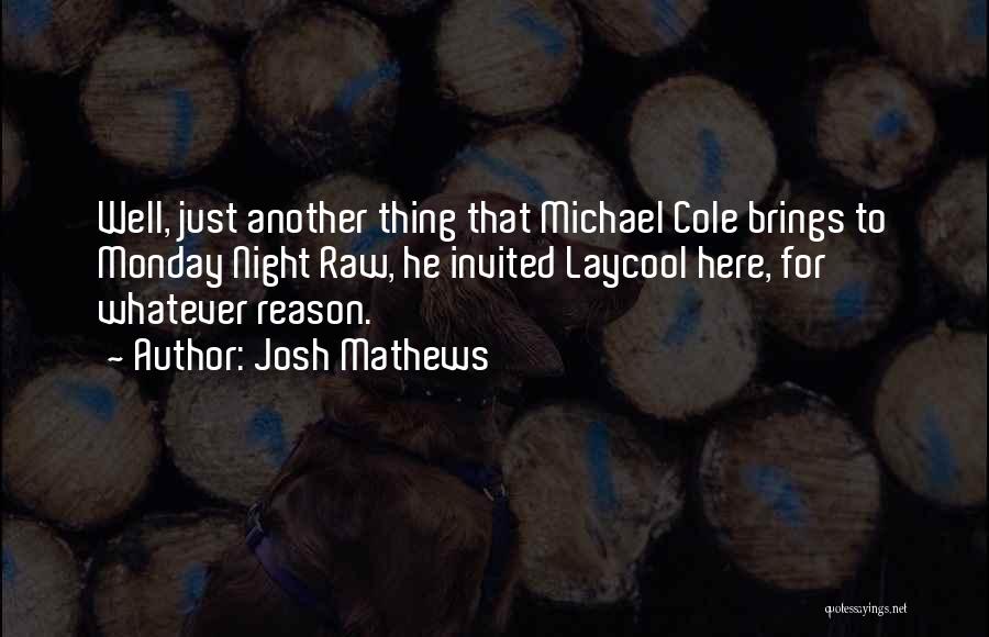 Josh Mathews Quotes: Well, Just Another Thing That Michael Cole Brings To Monday Night Raw, He Invited Laycool Here, For Whatever Reason.