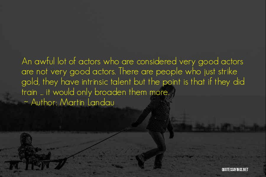 Martin Landau Quotes: An Awful Lot Of Actors Who Are Considered Very Good Actors Are Not Very Good Actors. There Are People Who