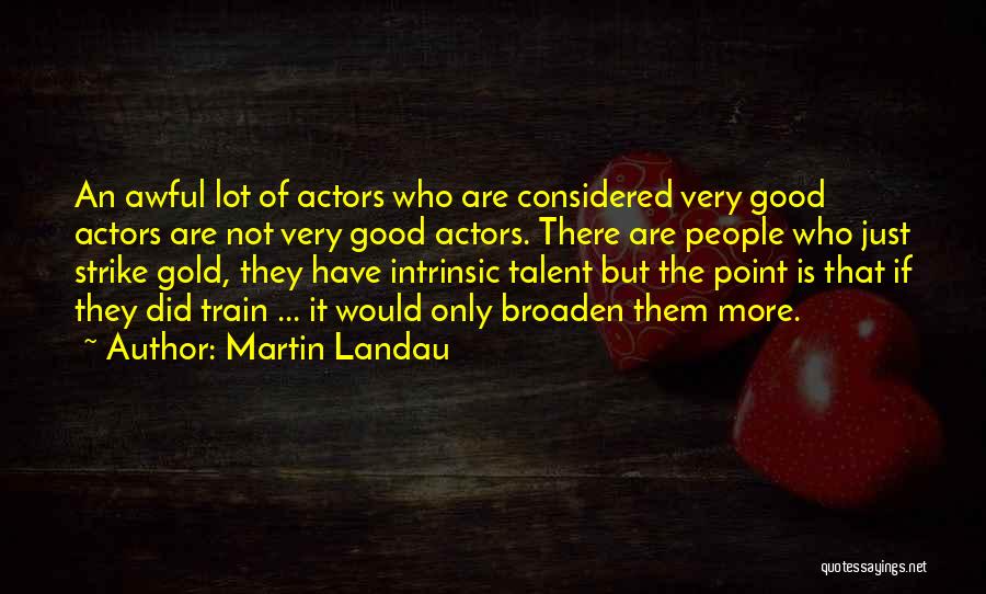 Martin Landau Quotes: An Awful Lot Of Actors Who Are Considered Very Good Actors Are Not Very Good Actors. There Are People Who