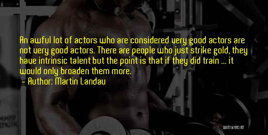Martin Landau Quotes: An Awful Lot Of Actors Who Are Considered Very Good Actors Are Not Very Good Actors. There Are People Who