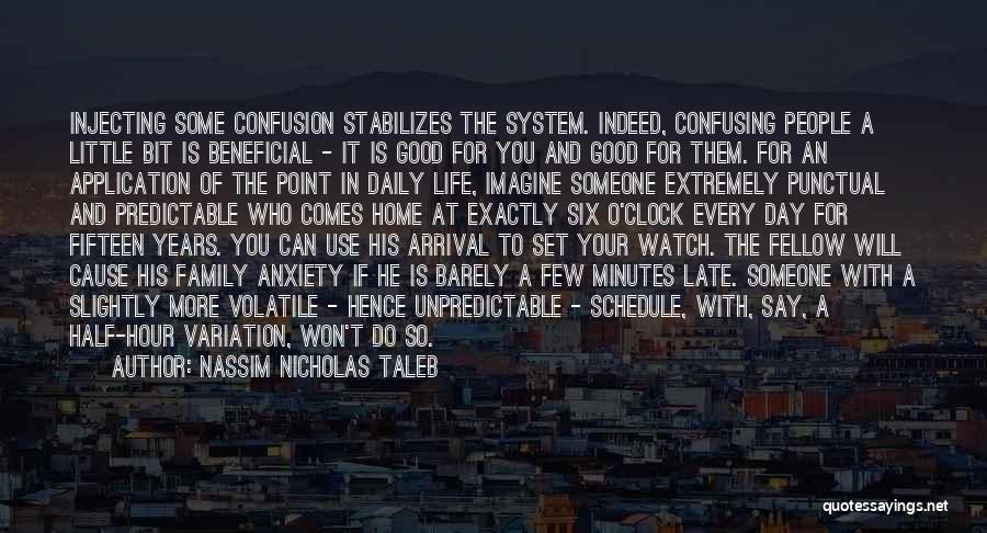 Nassim Nicholas Taleb Quotes: Injecting Some Confusion Stabilizes The System. Indeed, Confusing People A Little Bit Is Beneficial - It Is Good For You