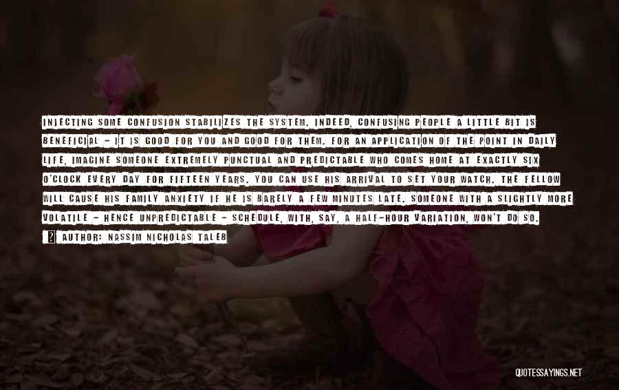 Nassim Nicholas Taleb Quotes: Injecting Some Confusion Stabilizes The System. Indeed, Confusing People A Little Bit Is Beneficial - It Is Good For You