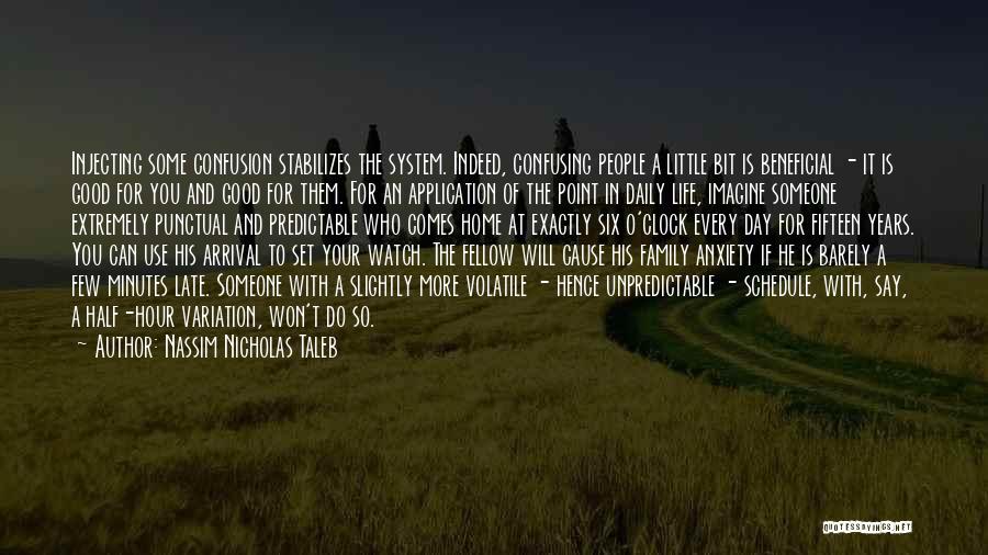 Nassim Nicholas Taleb Quotes: Injecting Some Confusion Stabilizes The System. Indeed, Confusing People A Little Bit Is Beneficial - It Is Good For You