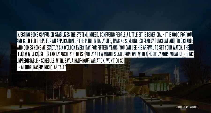 Nassim Nicholas Taleb Quotes: Injecting Some Confusion Stabilizes The System. Indeed, Confusing People A Little Bit Is Beneficial - It Is Good For You