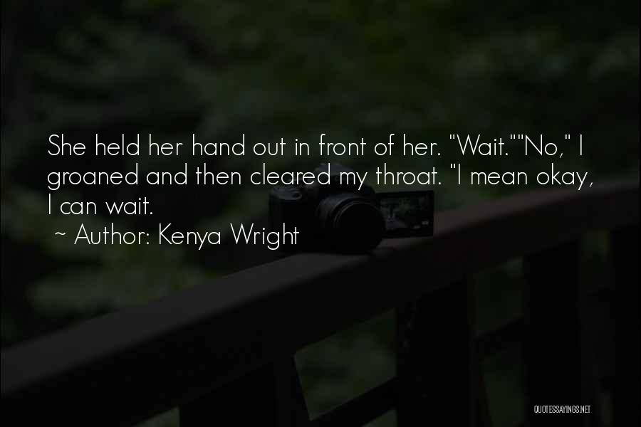 Kenya Wright Quotes: She Held Her Hand Out In Front Of Her. Wait.no, I Groaned And Then Cleared My Throat. I Mean Okay,