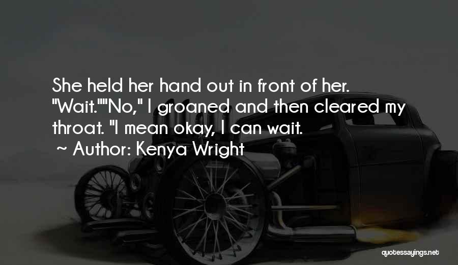 Kenya Wright Quotes: She Held Her Hand Out In Front Of Her. Wait.no, I Groaned And Then Cleared My Throat. I Mean Okay,