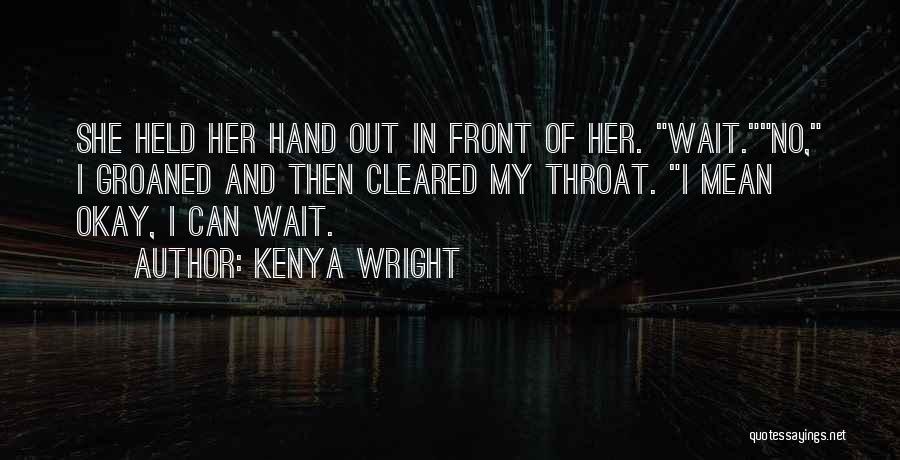 Kenya Wright Quotes: She Held Her Hand Out In Front Of Her. Wait.no, I Groaned And Then Cleared My Throat. I Mean Okay,