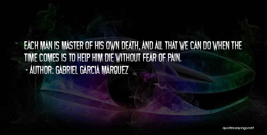 Gabriel Garcia Marquez Quotes: Each Man Is Master Of His Own Death, And All That We Can Do When The Time Comes Is To