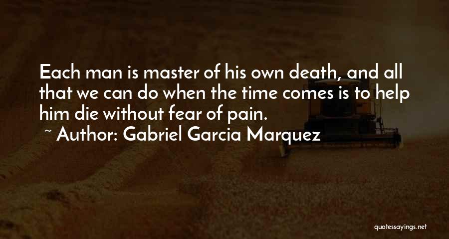 Gabriel Garcia Marquez Quotes: Each Man Is Master Of His Own Death, And All That We Can Do When The Time Comes Is To