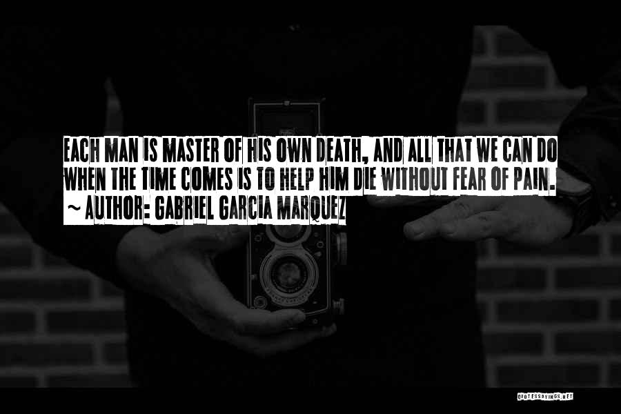 Gabriel Garcia Marquez Quotes: Each Man Is Master Of His Own Death, And All That We Can Do When The Time Comes Is To