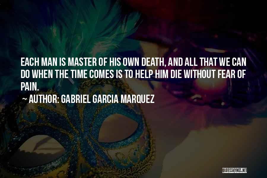 Gabriel Garcia Marquez Quotes: Each Man Is Master Of His Own Death, And All That We Can Do When The Time Comes Is To