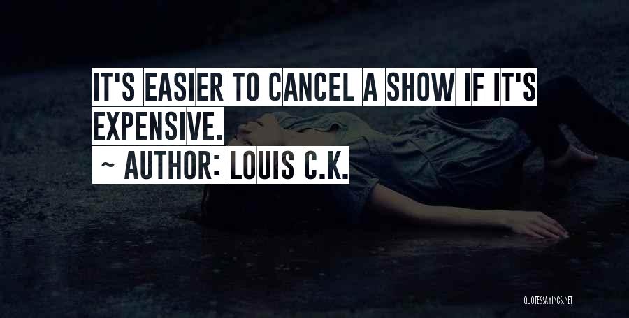 Louis C.K. Quotes: It's Easier To Cancel A Show If It's Expensive.