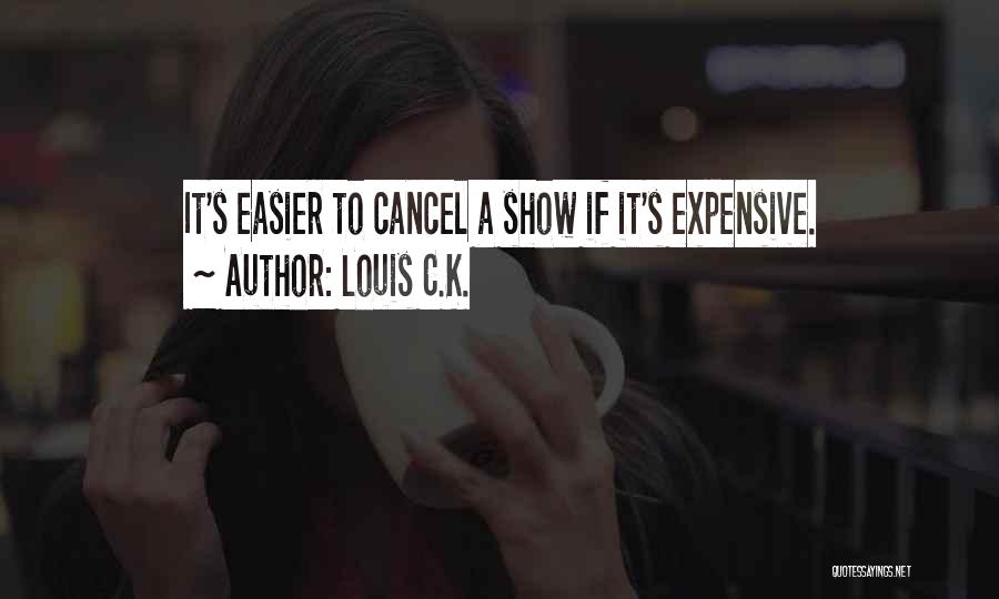 Louis C.K. Quotes: It's Easier To Cancel A Show If It's Expensive.