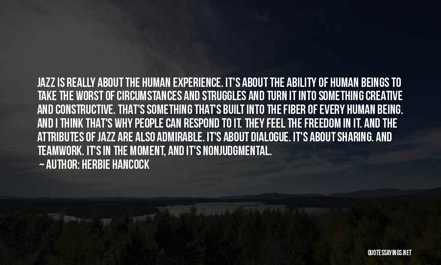 Herbie Hancock Quotes: Jazz Is Really About The Human Experience. It's About The Ability Of Human Beings To Take The Worst Of Circumstances