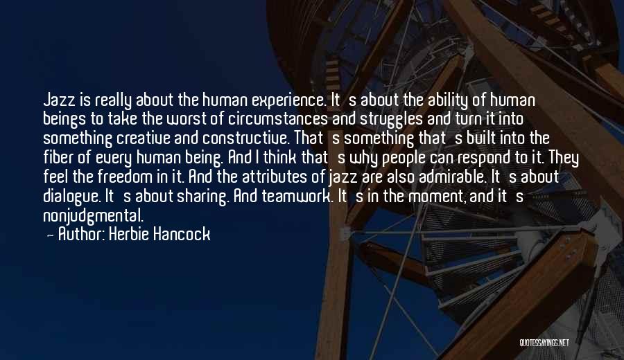 Herbie Hancock Quotes: Jazz Is Really About The Human Experience. It's About The Ability Of Human Beings To Take The Worst Of Circumstances