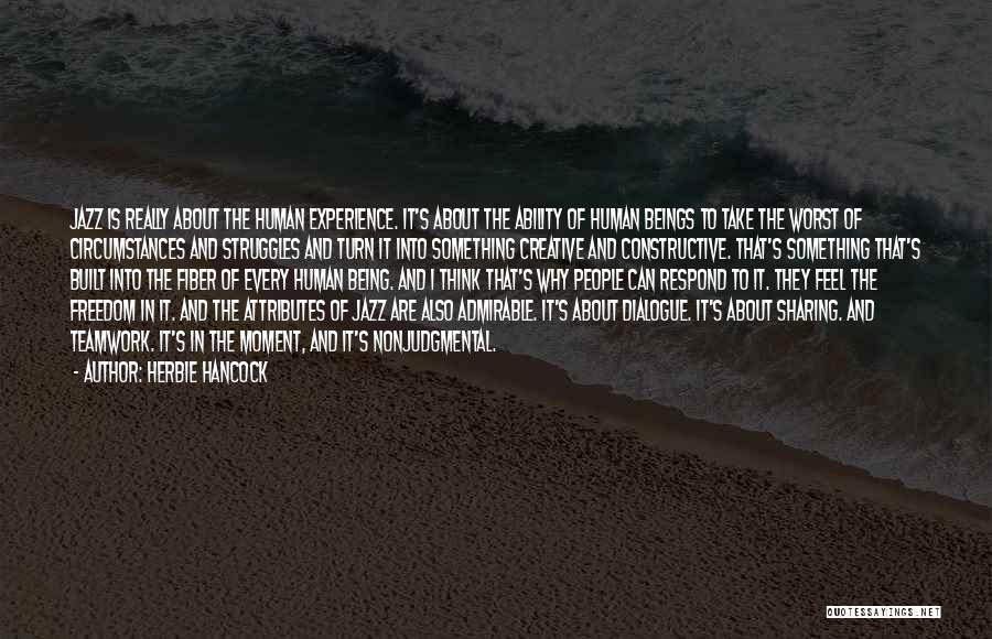 Herbie Hancock Quotes: Jazz Is Really About The Human Experience. It's About The Ability Of Human Beings To Take The Worst Of Circumstances