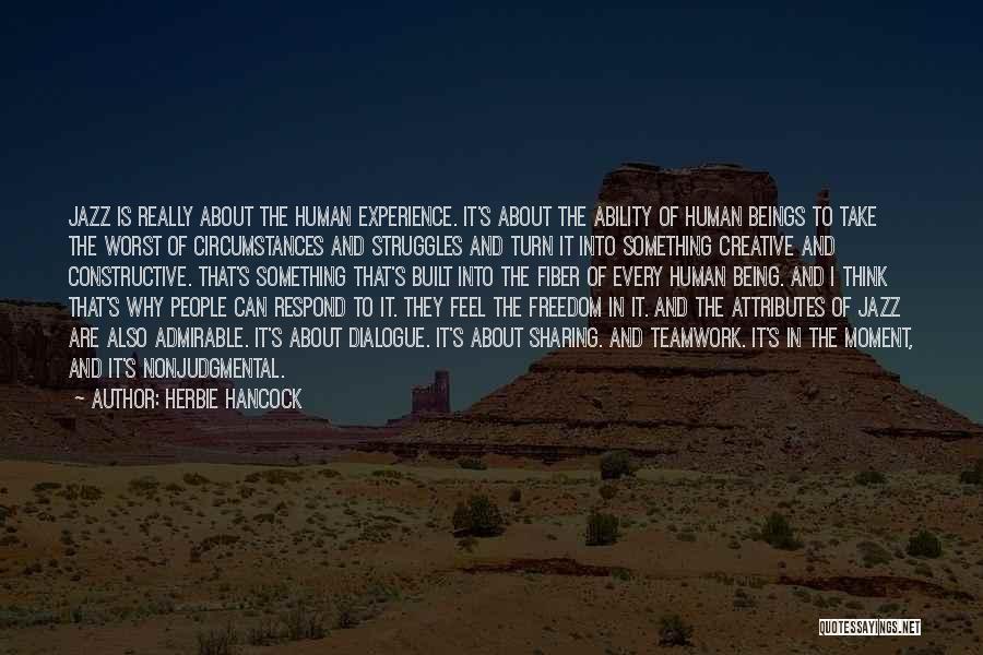 Herbie Hancock Quotes: Jazz Is Really About The Human Experience. It's About The Ability Of Human Beings To Take The Worst Of Circumstances