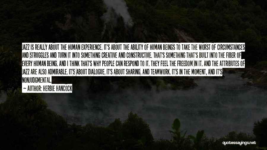Herbie Hancock Quotes: Jazz Is Really About The Human Experience. It's About The Ability Of Human Beings To Take The Worst Of Circumstances