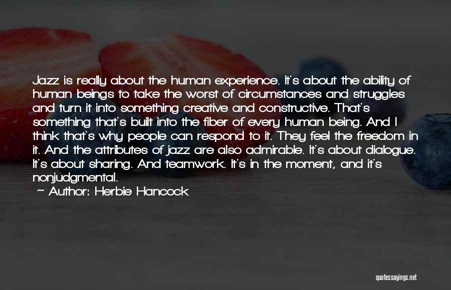 Herbie Hancock Quotes: Jazz Is Really About The Human Experience. It's About The Ability Of Human Beings To Take The Worst Of Circumstances