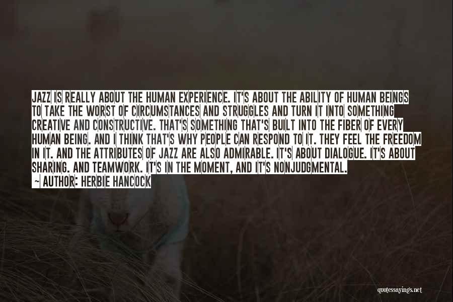 Herbie Hancock Quotes: Jazz Is Really About The Human Experience. It's About The Ability Of Human Beings To Take The Worst Of Circumstances